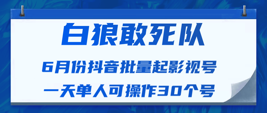 白狼敢死队最新抖音短视频批量起影视号（一天单人可操作30个号）视频课程-52资源库