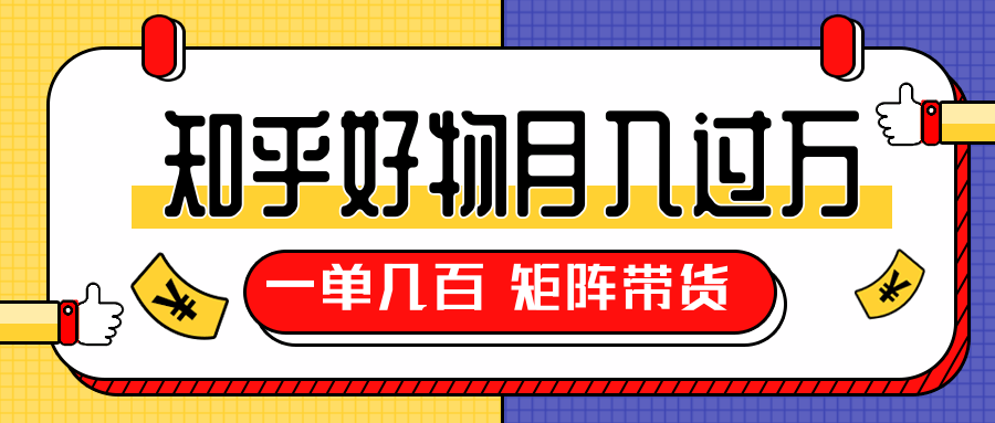 知乎好物推荐独家操作详解，一单能赚几百元上千元，矩阵带货月入过万（共5节视频）-52资源库