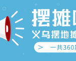 最近地摊经济爆火:送上义乌摆地摊专辑,一共360期教程-52资源库