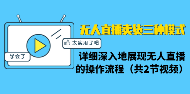 无人直播卖货三种模式：详细深入地展现无人直播的操作流程（共2节视频）-52资源库