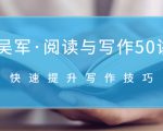 吴军·阅读与写作50讲,快速提升写作技巧-52资源库