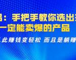 选品:手把手教你选出来,一定能卖爆的产品 从此赚钱变轻松 而且是躺赚-52资源库