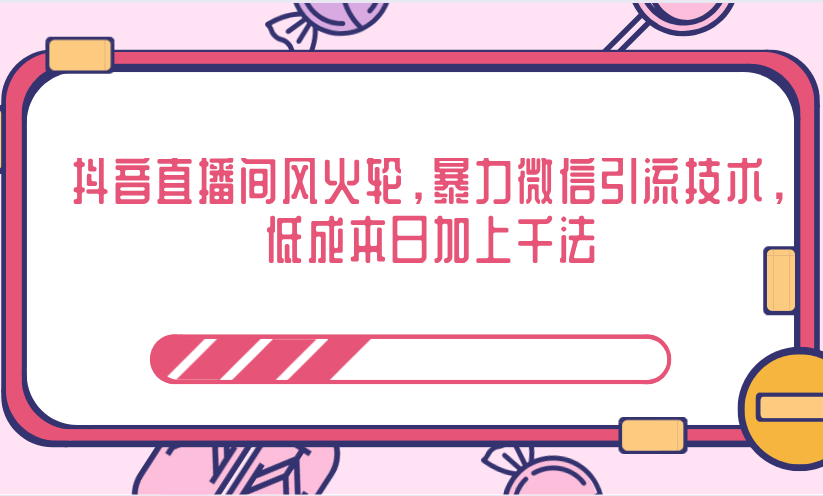 抖音直播间风火轮，暴力微信引流技术，低成本日加上千法-52资源库
