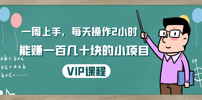 一周上手，每天操作2小时赚一百几十块的小项目，简单易懂（4节课）-52资源库