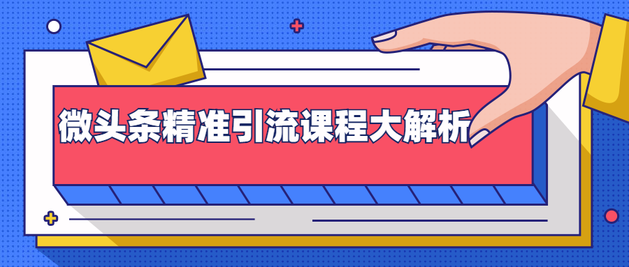 微头条精准引流课程大解析：多个实操案例与玩法，2天2W+流量（视频课程）-52资源库