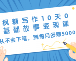 枫糖写作10天0基础故事变现课:从不会下笔,到每月多赚5000+(10节视频课)-52资源库
