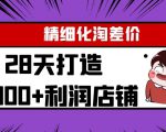 Yl精细化淘差价28天打造10000+利润店铺,精细化选品项目(附软件)-52资源库