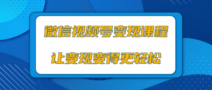 微信视频号变现项目，0粉丝冷启动项目和十三种变现方式-52资源库