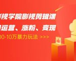卡牌影视学院影视剪辑课:影视号运营、涨粉、变现、月入5000-10万暴力玩法-52资源库
