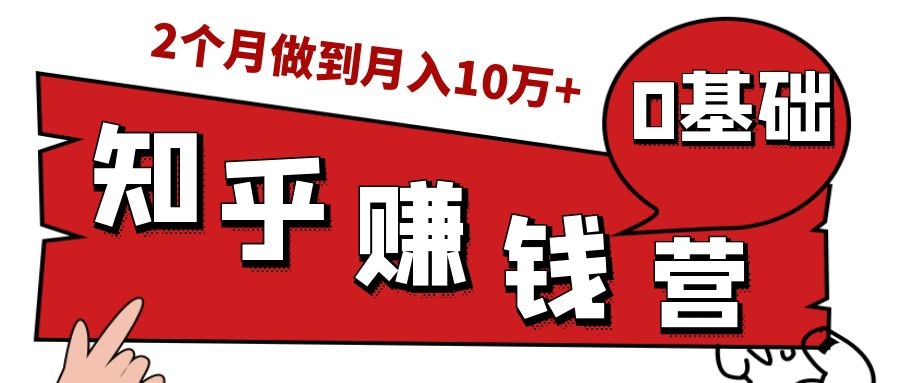 知乎赚钱实战营，0门槛，每天1小时，从月入2000到2个月做到月入10万+-52资源库