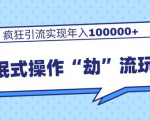 团队内部课程,流氓式操作“劫”流玩法,疯狂引流实现年入100000+-52资源库