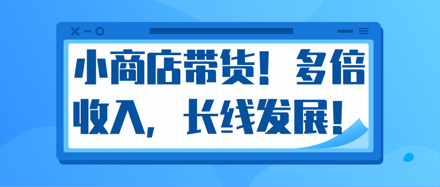 微信小商店带货，爆单多倍收入，长期复利循环！日赚300-800元不等-52资源库