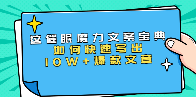 本源《催眠魔力文案宝典》如何快速写出10W+爆款文章，人人皆可复制(31节课)-52资源库
