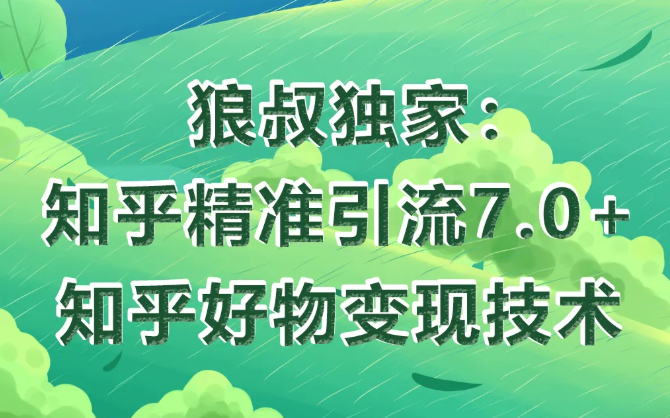 狼叔知乎精准引流7.0+知乎好物变现技术课程-52资源库