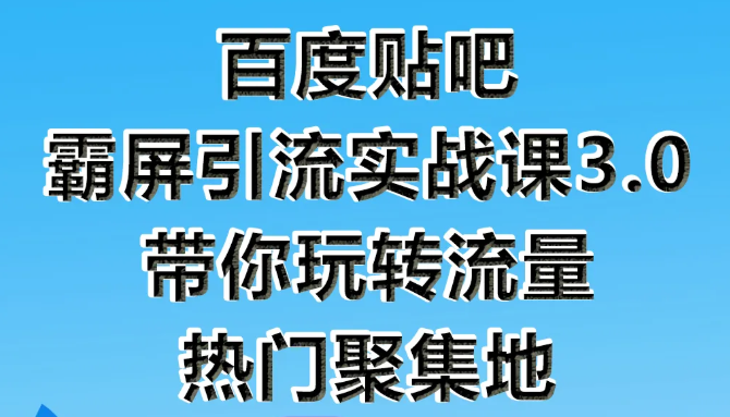 狼叔百度贴吧霸屏引流实战课3.0，带你玩转流量热门聚集地-52资源库