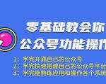 零基础教会你公众号功能操作、平台搭建、图文编辑、菜单设置等(18节课)-52资源库