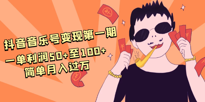 抖音音乐号变现第一期：一单利润50+至100+简单月入过万-52资源库