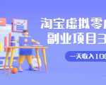 淘宝虚拟零成本副业项目3.0,实战操作一天收入100+賺点零花钱或生活费-52资源库