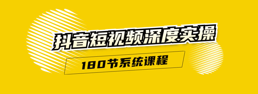 抖音短视频深度实操：直接一步到位，听了就能用（180节系统课程）-52资源库