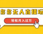 进阶战术课:拼多多无人直播玩法,实战操作,轻松月入过万(无水印)-52资源库