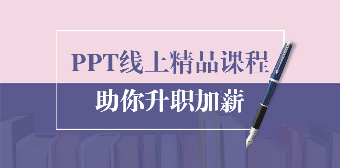 PPT线上精品课程：总结报告制作质量提升300% 助你升职加薪的「年终总结」-52资源库