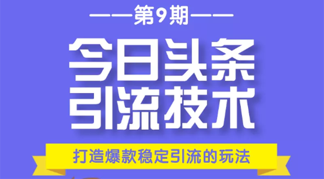 今日头条引流技术第9期，打造爆款稳定引流 百万阅读玩法，收入每月轻松过万-52资源库