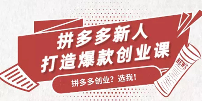 拼多多新人打造爆款创业课：快速引流持续出单，适用于所有新人-52资源库