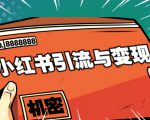 小红书引流与变现:从0-1手把手带你快速掌握小红书涨粉核心玩法进行变现-52资源库