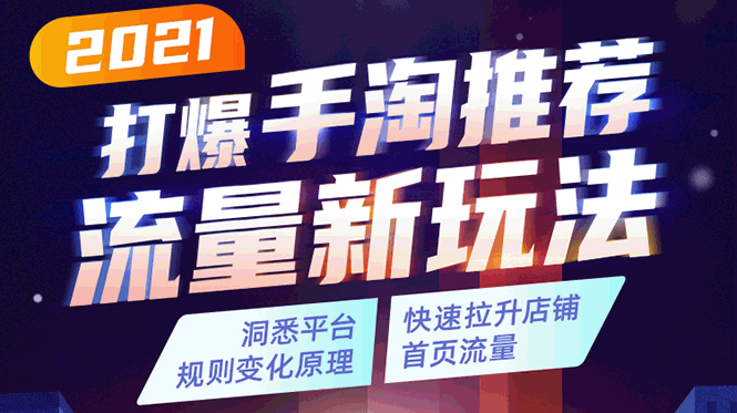2021打爆手淘推荐流量新玩法：洞悉平台改版背后逻辑，快速拉升店铺首页流量-52资源库