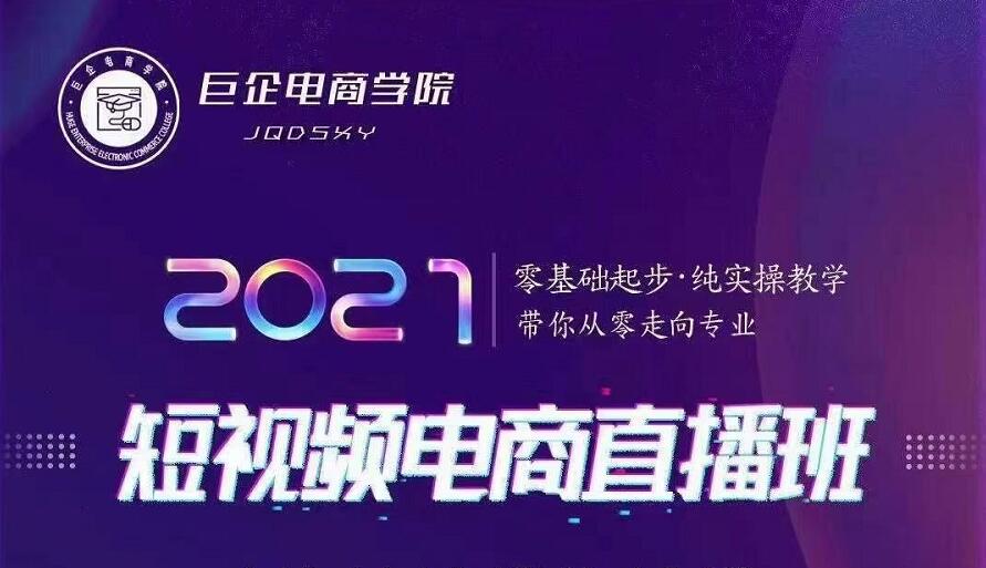 巨企电商学院·2021短视频电商直播班，价值2980元-52资源库
