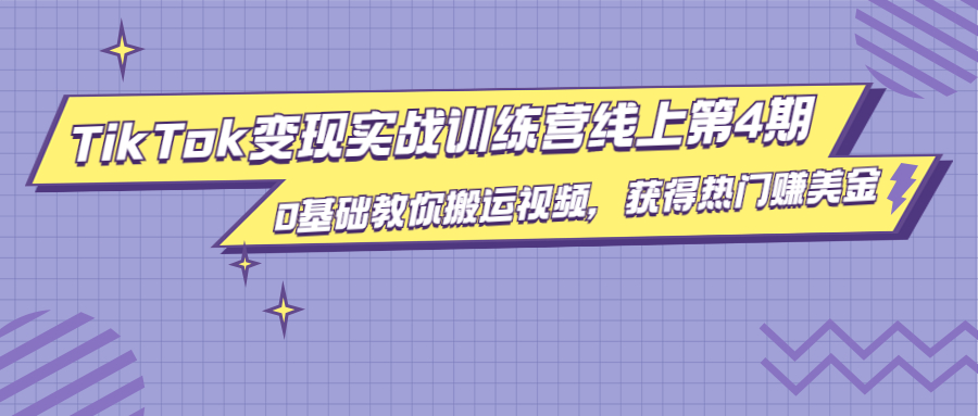 龟课·TikTok变现实战训练营线上第4期，0基础教你搬运视频，获得热门赚美金-52资源库