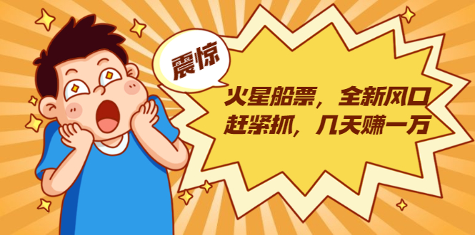 火星船票，全新风口赶紧抓，几天赚一万+摆地摊卖尾货月入一万（5个项目）-52资源库