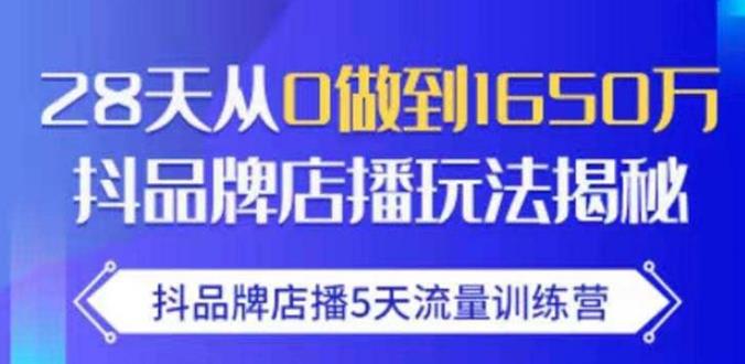 抖品牌店播·5天流量训练营：28天从0做到1650万，抖品牌店播玩法-52资源库