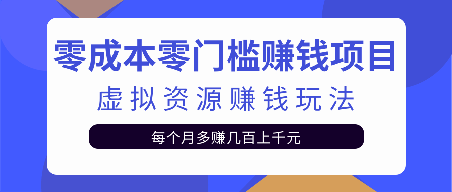 零成本零门槛赚钱项目，虚拟资源赚钱玩法每月多赚几百上千元-52资源库