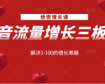 绝密增长课:抖音流量增长三板斧,解决1-100的增长难题-52资源库