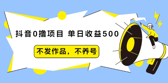 抖音0撸项目：单日收益500，不发作品，不养号-52资源库