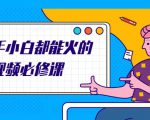 新手小白都能火的短视频必修课,教你三天就能上热门的短视频IP技术-52资源库