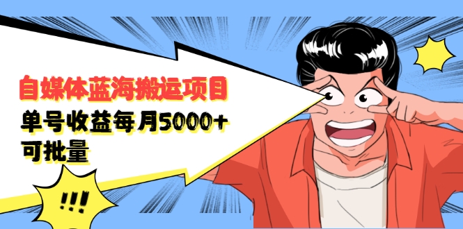 自媒体蓝海搬运项目：单号收益每月基本都可以达到5000+，可批量-52资源库