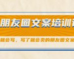 朋友圈文案培训课,听了就会写,写了就会卖的朋友圈文案课-52资源库