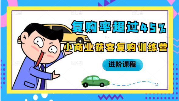 复购率超过45%，小商业获客复购训练营进阶课程-52资源库