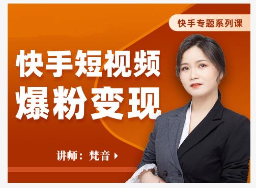 梵音·快手短视频爆粉变现，破解提升视频点击的密码，让作品流量翻倍-52资源库