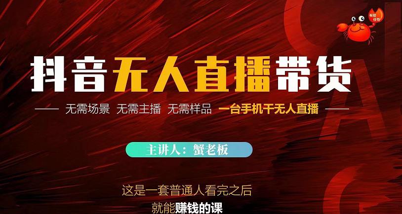蟹老板·2022抖音无人直播带货，无需场景，无需主播，无需样品一台手机干无人直播-52资源库