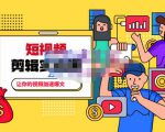 百微商学院·掌握100个实用剪辑方法,让你的视频加速热门,价值999元-52资源库