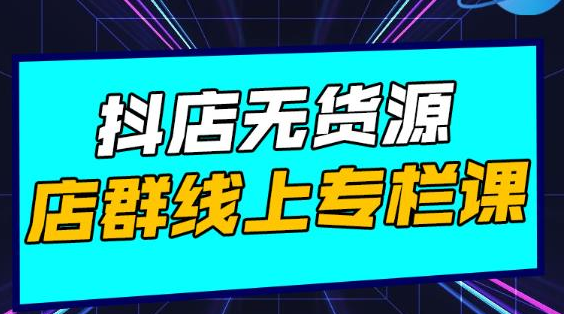 响货·抖店无货源店群，15天打造破500单抖店无货源店群玩法-52资源库