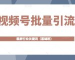 视频号批量引流,霸屏行业关键词(基础班)全面系统讲解视频号玩法-52资源库