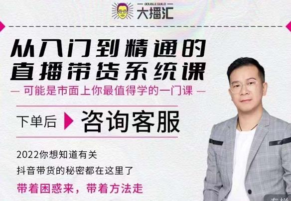 大播汇从入门到精通的直播带货系统课，四大导师，带你玩转抖音直播带货-52资源库
