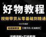 小猛好物分享专业实操课，短视频带货从零基础到精通，详细讲解+实操案-52资源库