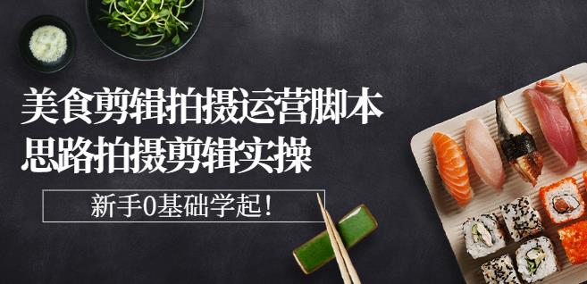 湘水·美食剪辑拍摄运营，脚本思路拍摄剪辑实操+基础知识-52资源库
