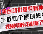 【原创神器】短视频全自动一键剪辑视频,一秒生成100个原创视频(软件+视频+免费卡密)-52资源库
