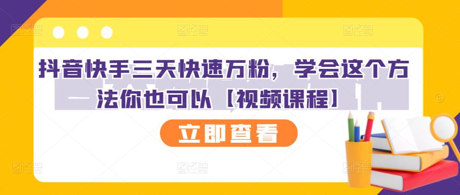 抖音快手三天快速万粉，学会这个方法你也可以【视频课程】-52资源库